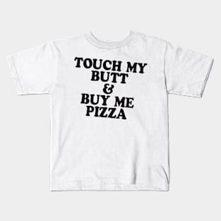 Touch My Butt Buy Me Pizza T Shirt Top Tee Swag Tumblr Fun Hipster Fun High New Swag Kids T-Shirt